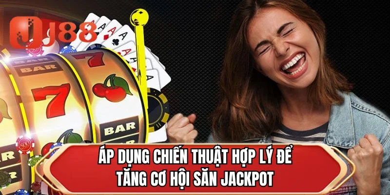 Áp dụng chiến thuật hợp lý để tăng cơ hội săn jackpot