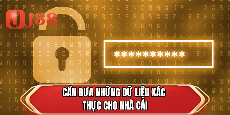 Cần đưa những dữ liệu xác thực cho nhà cái