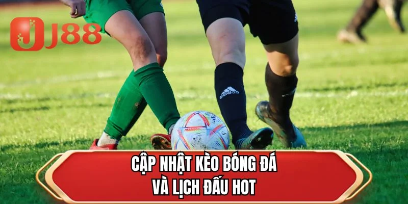 Cập nhật kèo bóng đá và lịch đấu hot