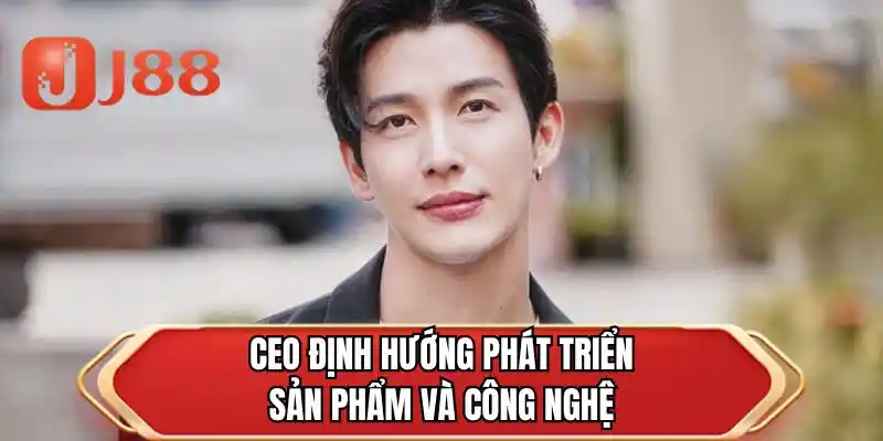 CEO định hướng phát triển sản phẩm và công nghệ
