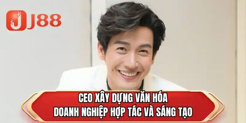 CEO xây dựng văn hóa doanh nghiệp hợp tác và sáng tạo