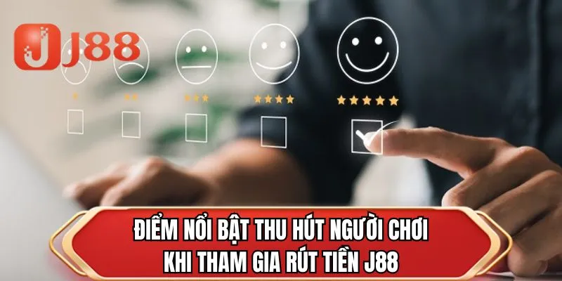 Điểm nổi bật thu hút người chơi khi tham gia rút tiền J88