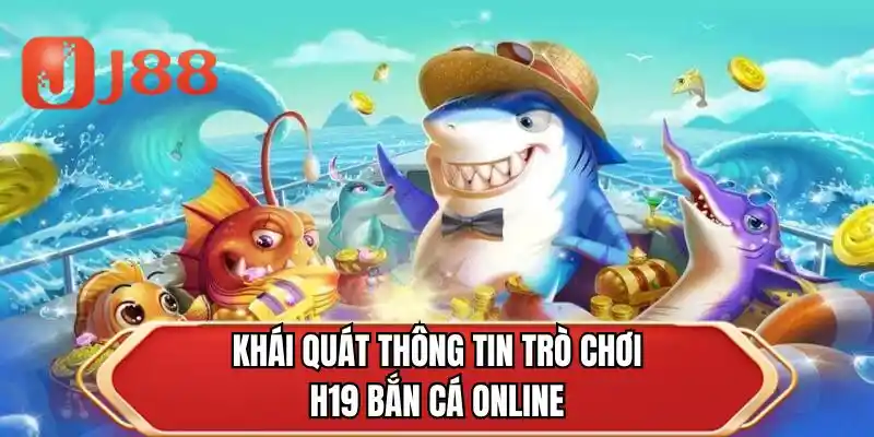 Khái quát thông tin trò chơi H19 bắn cá online