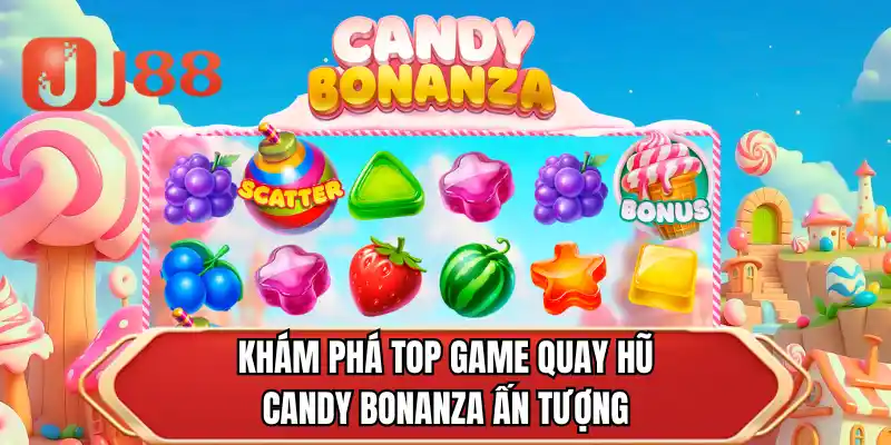 Khám phá top game quay hũ Candy Bonanza ấn tượng