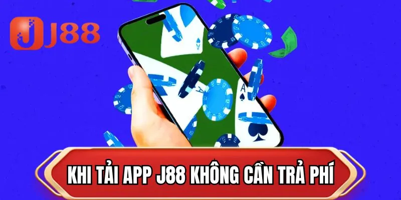 Khi tải app J88 không cần trả phí