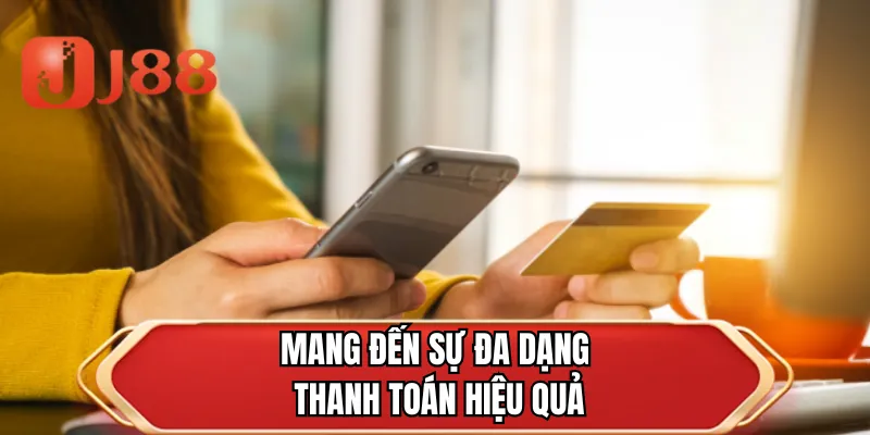 Mang đến sự đa dạng thanh toán hiệu quả