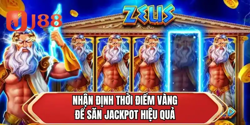 Nhận định thời điểm vàng để săn jackpot hiệu quả