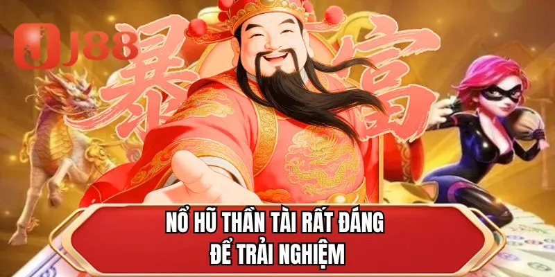 Nổ hũ thần tài rất đáng để trải nghiệm