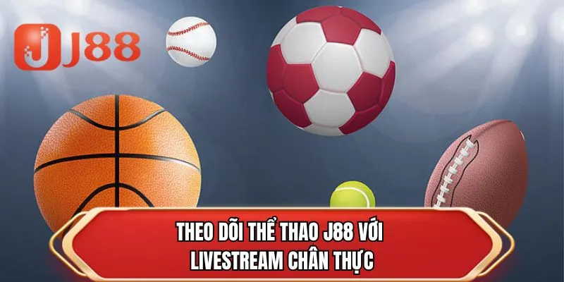 Theo dõi thể thao J88 với livestream chân thực