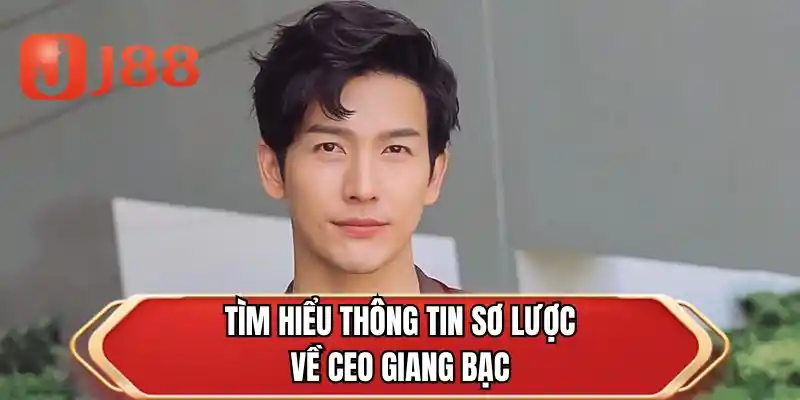 Tìm hiểu thông tin sơ lược về CEO Giang Bạc
