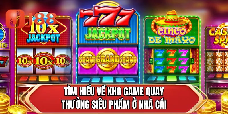 Tìm hiểu về kho game quay thưởng siêu phẩm ở nhà cái