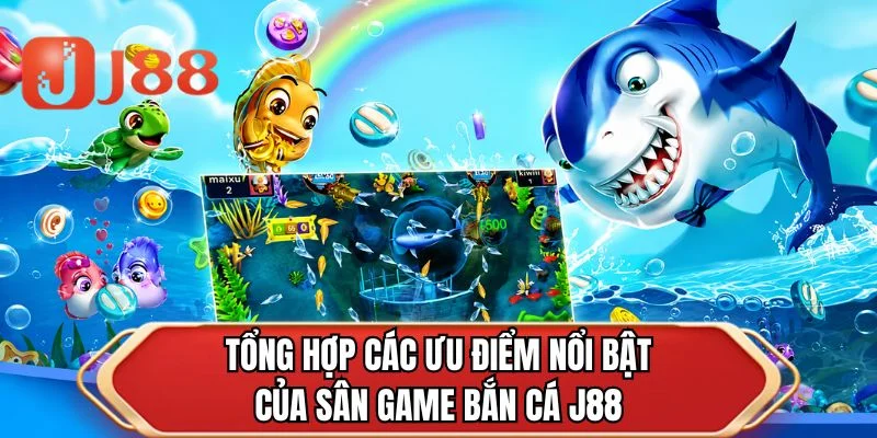 Tổng hợp các ưu điểm nổi bật của sân game bắn cá J88