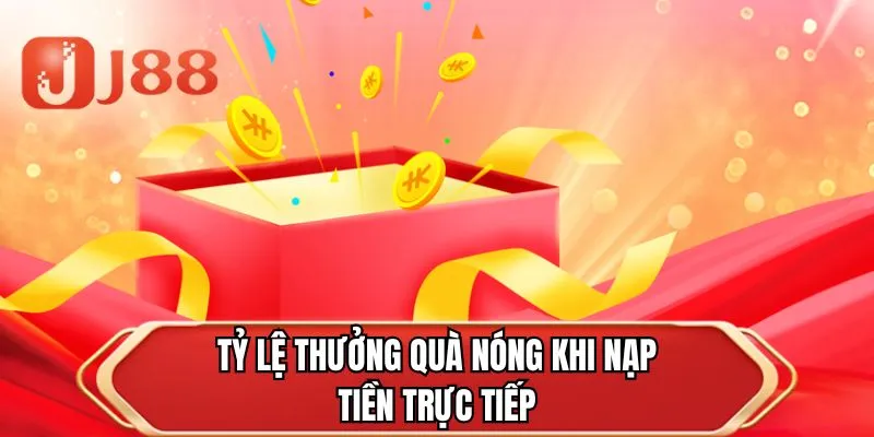 Tỷ lệ thưởng quà nóng khi nạp tiền trực tiếp